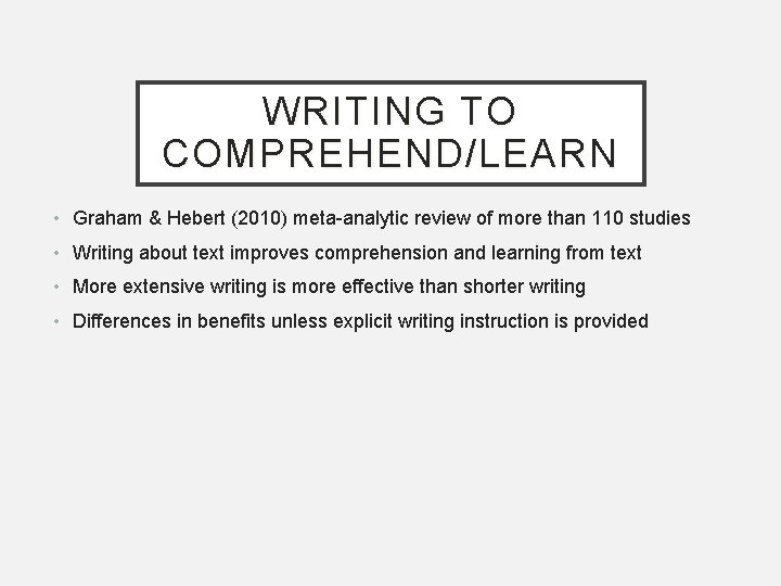 WRITING TO COMPREHEND/LEARN • Graham & Hebert (2010) meta-analytic review of more than 110