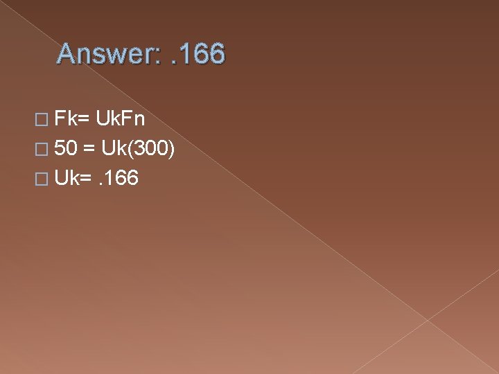 Answer: . 166 � Fk= Uk. Fn � 50 = Uk(300) � Uk=. 166 Answer: . 166 � Fk= Uk. Fn � 50 = Uk(300) � Uk=. 166