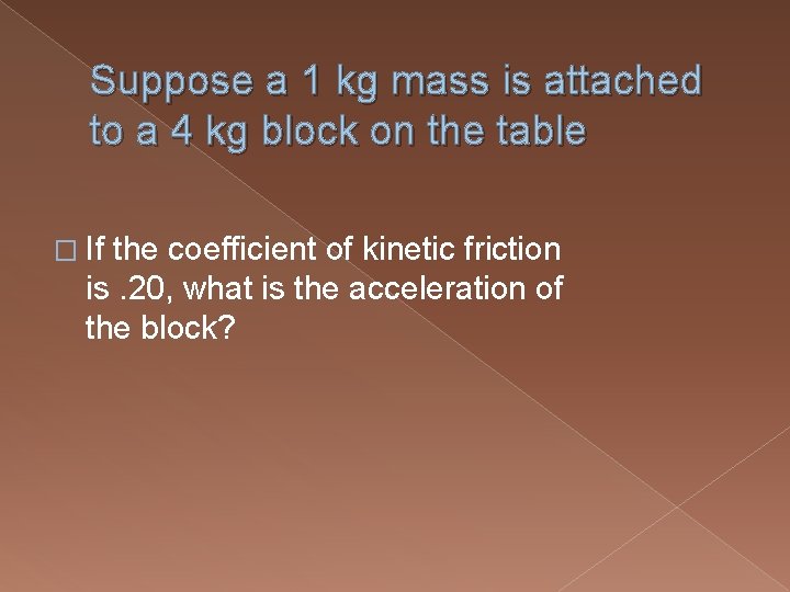 Suppose a 1 kg mass is attached to a 4 kg block on the Suppose a 1 kg mass is attached to a 4 kg block on the