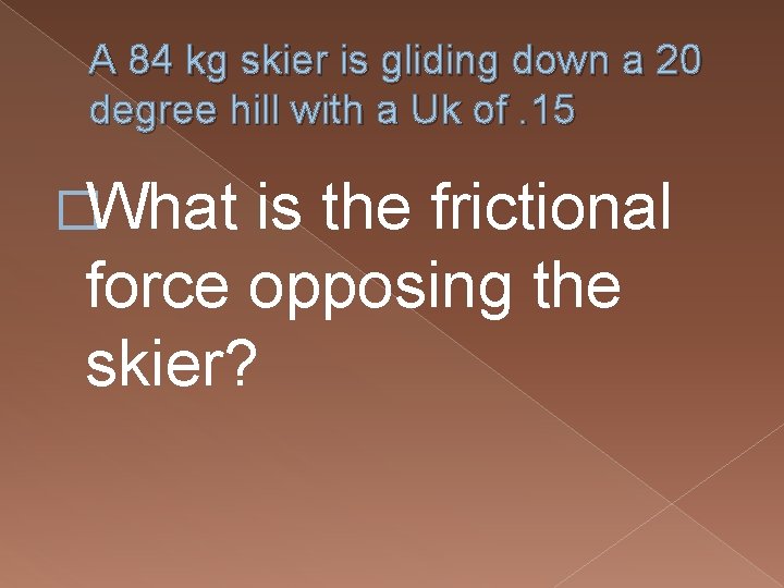 A 84 kg skier is gliding down a 20 degree hill with a Uk A 84 kg skier is gliding down a 20 degree hill with a Uk