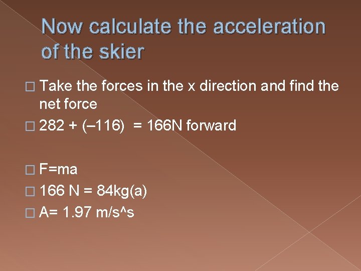 Now calculate the acceleration of the skier � Take the forces in the x Now calculate the acceleration of the skier � Take the forces in the x
