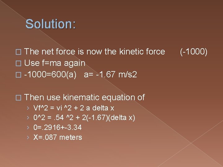 Solution: The net force is now the kinetic force (-1000) � Use f=ma again Solution: The net force is now the kinetic force (-1000) � Use f=ma again