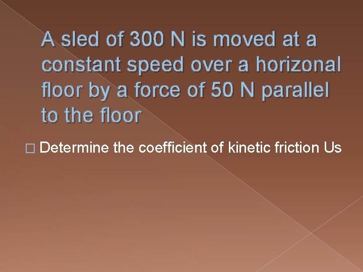 A sled of 300 N is moved at a constant speed over a horizonal A sled of 300 N is moved at a constant speed over a horizonal
