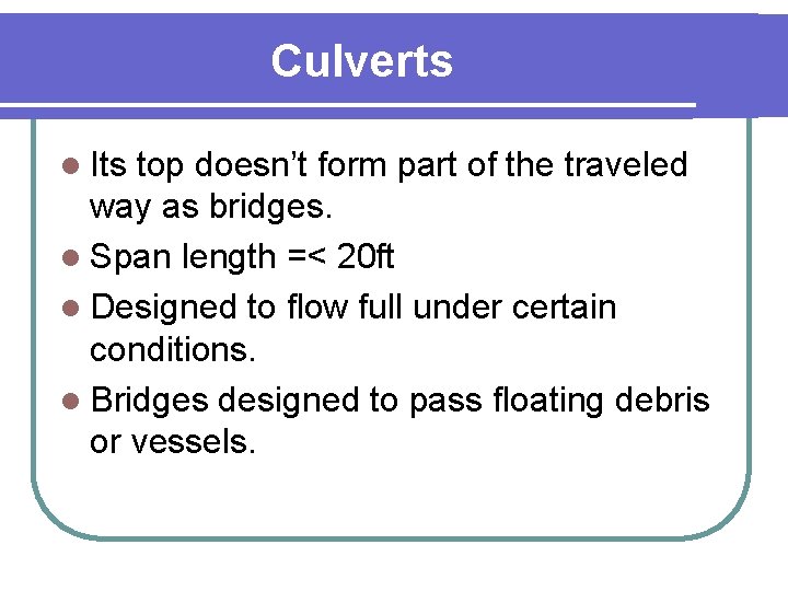 Culverts l Its top doesn’t form part of the traveled way as bridges. l