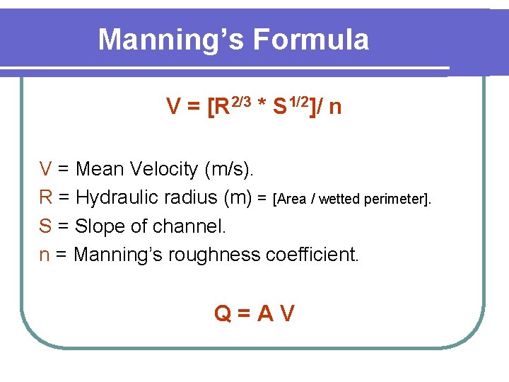 Manning’s Formula V = [R 2/3 * S 1/2]/ n V = Mean Velocity