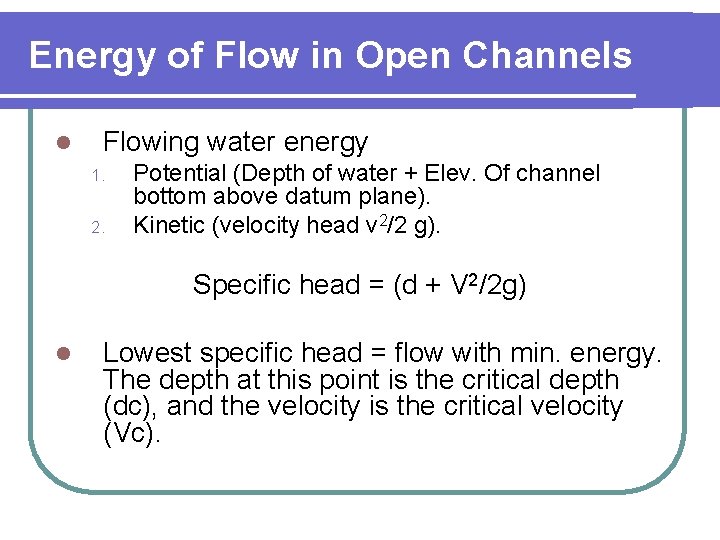 Energy of Flow in Open Channels l Flowing water energy 1. 2. Potential (Depth