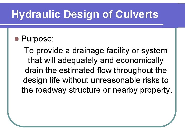 Hydraulic Design of Culverts l Purpose: To provide a drainage facility or system that