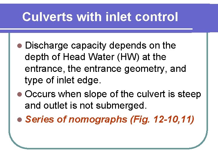 Culverts with inlet control l Discharge capacity depends on the depth of Head Water