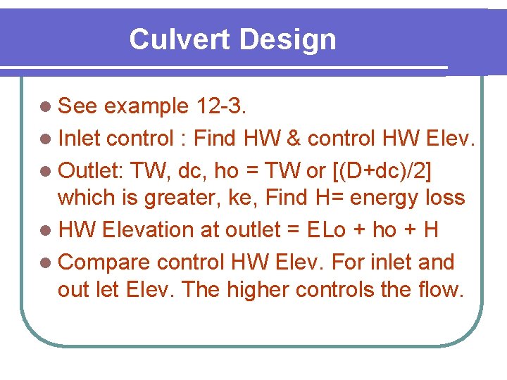 Culvert Design l See example 12 -3. l Inlet control : Find HW &