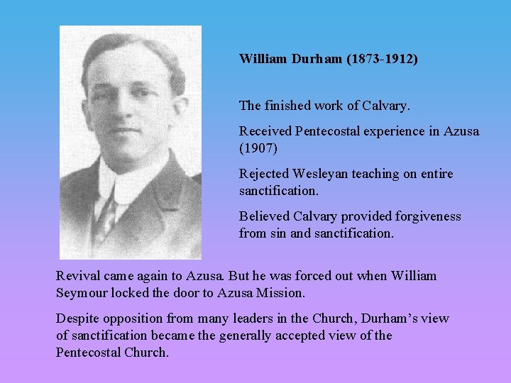 William Durham (1873 -1912) The finished work of Calvary. Received Pentecostal experience in Azusa