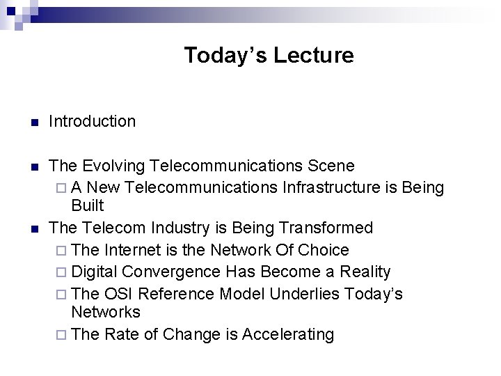 Today’s Lecture n Introduction n The Evolving Telecommunications Scene ¨ A New Telecommunications Infrastructure