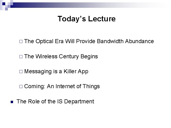 Today’s Lecture ¨ The Optical Era Will Provide Bandwidth Abundance ¨ The Wireless Century