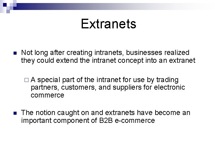 Extranets n Not long after creating intranets, businesses realized they could extend the intranet
