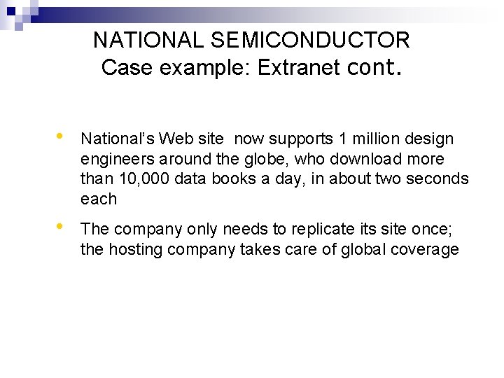 NATIONAL SEMICONDUCTOR Case example: Extranet cont. • National’s Web site now supports 1 million