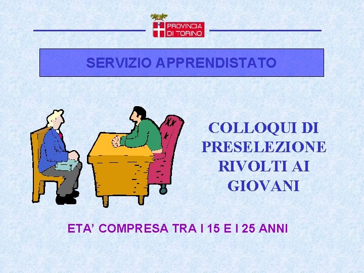 SERVIZIO APPRENDISTATO COLLOQUI DI PRESELEZIONE RIVOLTI AI GIOVANI ETA’ COMPRESA TRA I 15 E