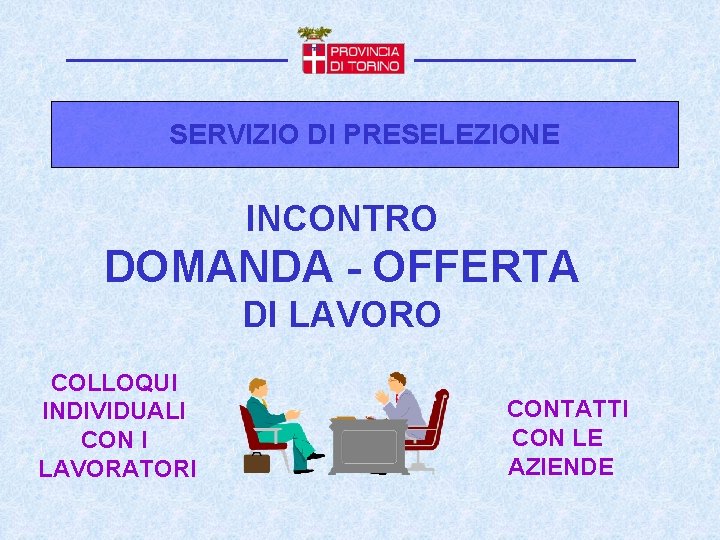 SERVIZIO DI PRESELEZIONE INCONTRO DOMANDA - OFFERTA DI LAVORO COLLOQUI INDIVIDUALI CON I LAVORATORI