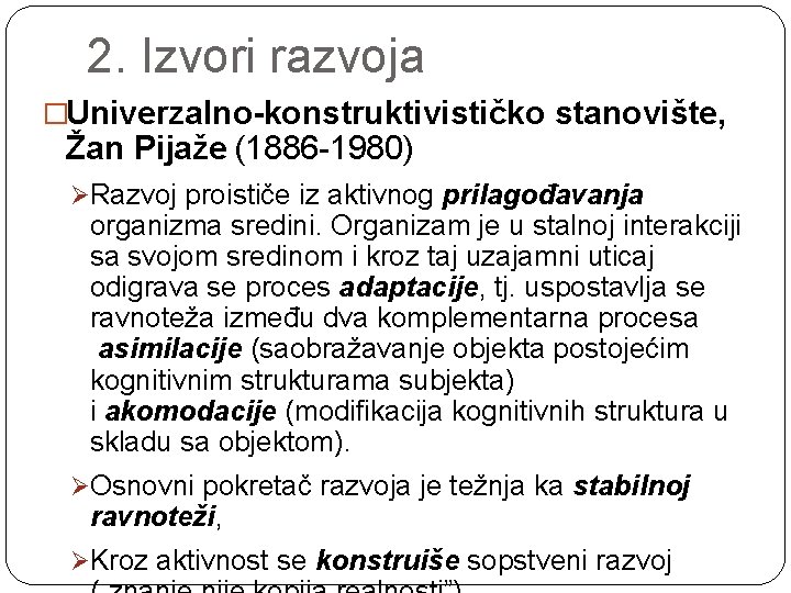 2. Izvori razvoja �Univerzalno-konstruktivističko stanovište, Žan Pijaže (1886 -1980) ØRazvoj proističe iz aktivnog prilagođavanja