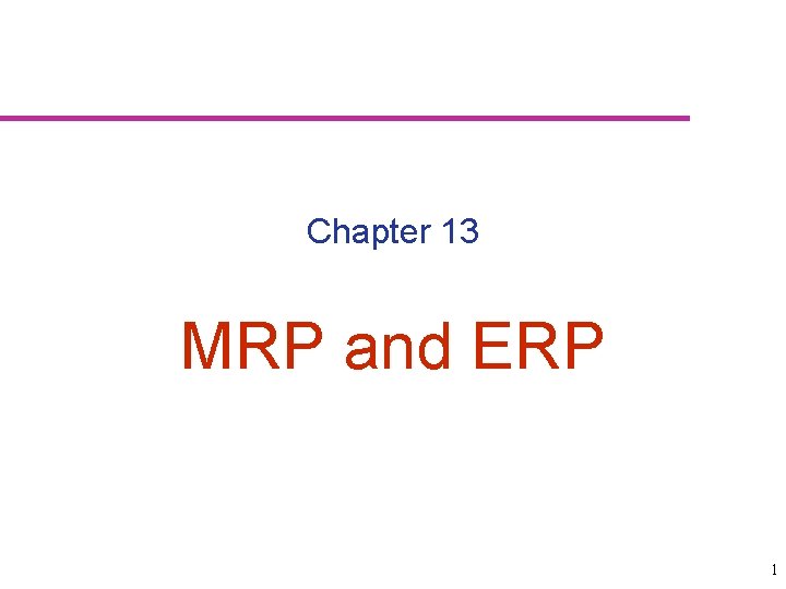 Chapter 13 MRP and ERP 1 Chapter 13 MRP and ERP 1