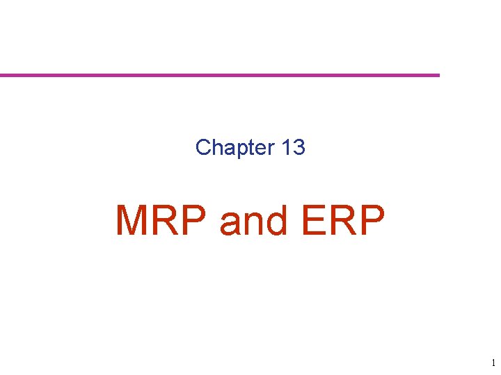 Chapter 13 MRP and ERP 1 
