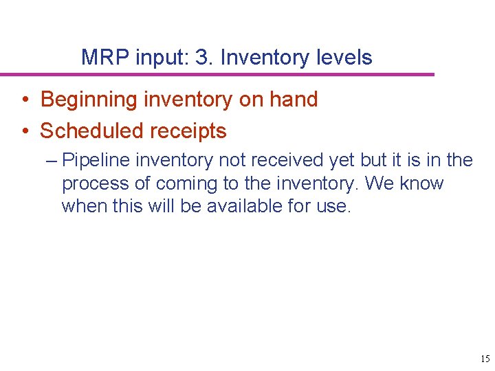 MRP input: 3. Inventory levels • Beginning inventory on hand • Scheduled receipts –