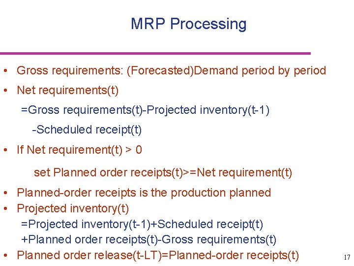 MRP Processing • Gross requirements: (Forecasted)Demand period by period • Net requirements(t) =Gross requirements(t)-Projected