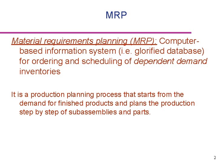 MRP Material requirements planning (MRP): Computerbased information system (i. e. glorified database) for ordering