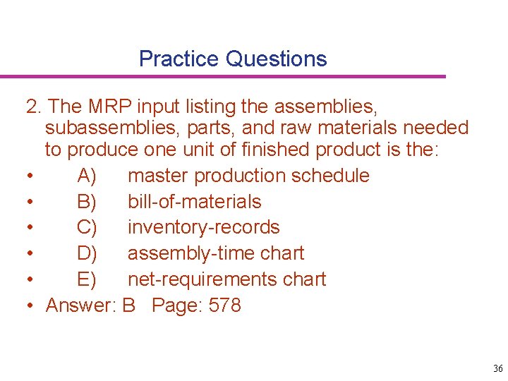 Practice Questions 2. The MRP input listing the assemblies, subassemblies, parts, and raw materials