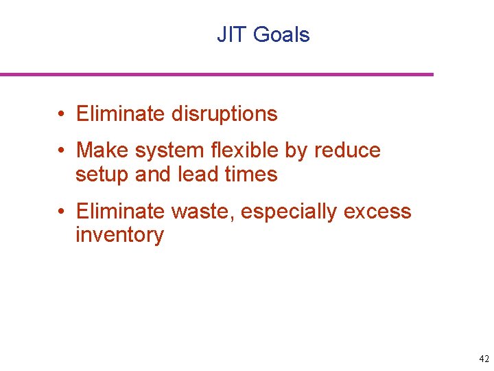 JIT Goals • Eliminate disruptions • Make system flexible by reduce setup and lead