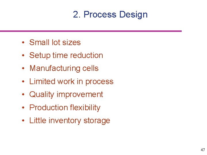 2. Process Design • Small lot sizes • Setup time reduction • Manufacturing cells