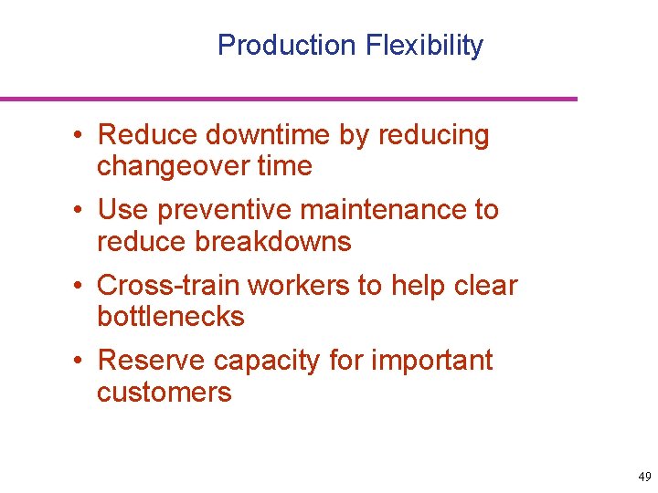 Production Flexibility • Reduce downtime by reducing changeover time • Use preventive maintenance to