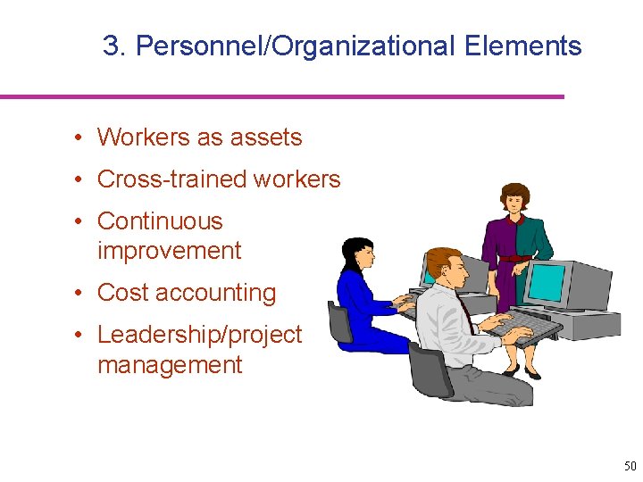3. Personnel/Organizational Elements • Workers as assets • Cross-trained workers • Continuous improvement •