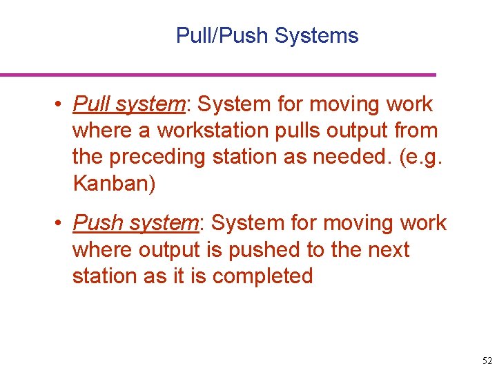 Pull/Push Systems • Pull system: System for moving work where a workstation pulls output