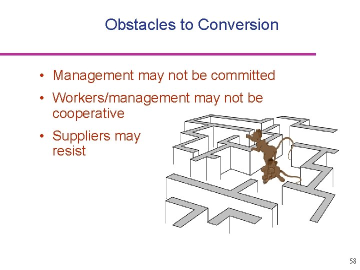 Obstacles to Conversion • Management may not be committed • Workers/management may not be