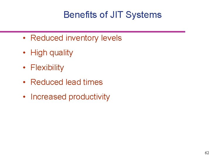 Benefits of JIT Systems • Reduced inventory levels • High quality • Flexibility •