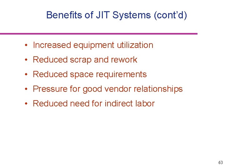 Benefits of JIT Systems (cont’d) • Increased equipment utilization • Reduced scrap and rework