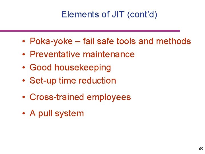 Elements of JIT (cont’d) • • Poka-yoke – fail safe tools and methods Preventative