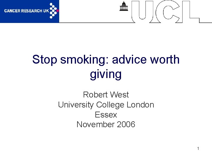 Stop smoking: advice worth giving Robert West University College London Essex November 2006 1