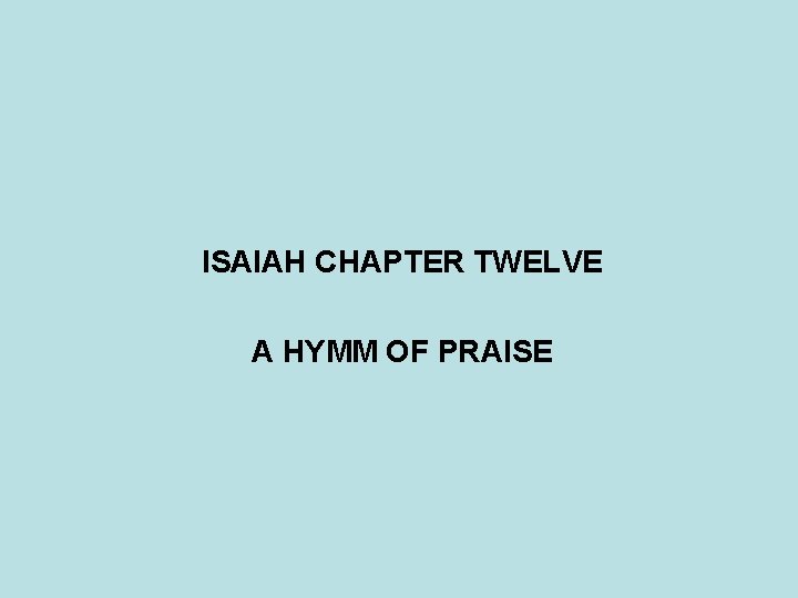 ISAIAH CHAPTER TWELVE A HYMM OF PRAISE 