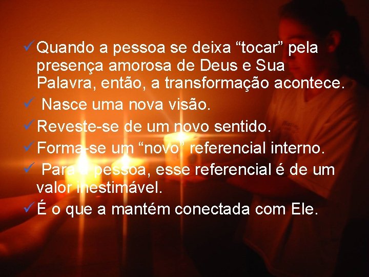ü Quando a pessoa se deixa “tocar” pela presença amorosa de Deus e Sua