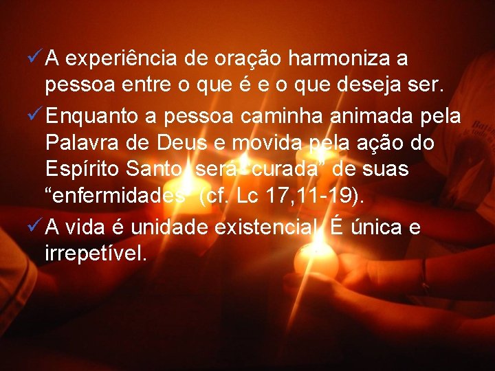 ü A experiência de oração harmoniza a pessoa entre o que é e o