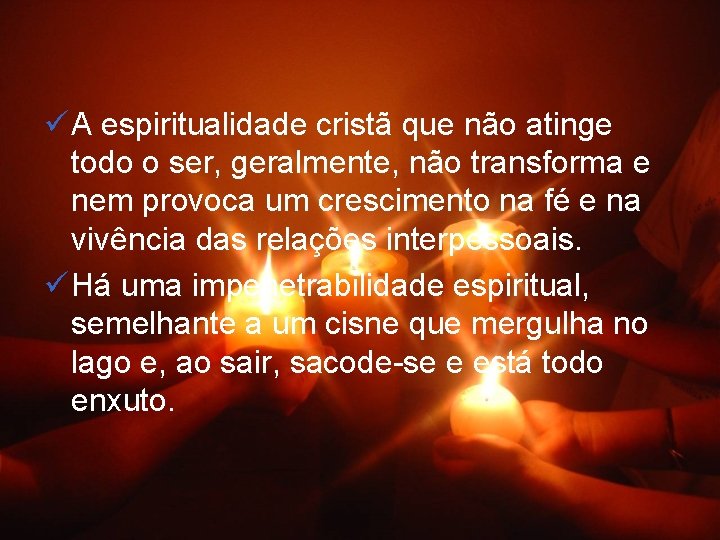 ü A espiritualidade cristã que não atinge todo o ser, geralmente, não transforma e