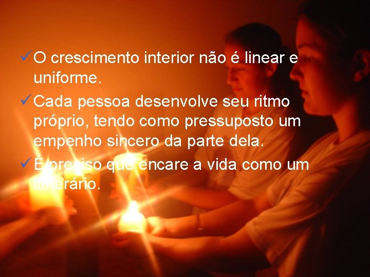 ü O crescimento interior não é linear e uniforme. ü Cada pessoa desenvolve seu
