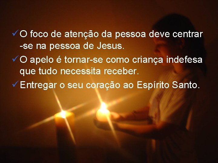 ü O foco de atenção da pessoa deve centrar -se na pessoa de Jesus.