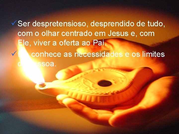 ü Ser despretensioso, desprendido de tudo, com o olhar centrado em Jesus e, com
