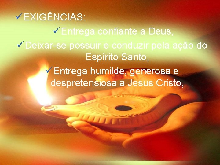 ü EXIGÊNCIAS: ü Entrega confiante a Deus, ü Deixar-se possuir e conduzir pela ação