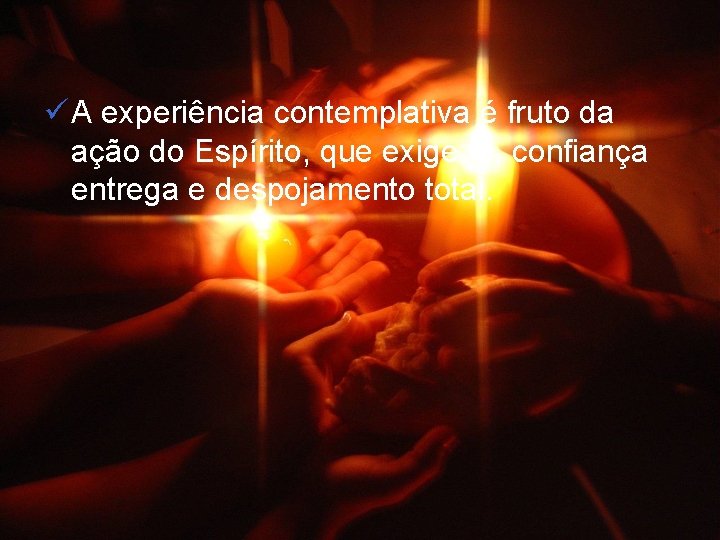 ü A experiência contemplativa é fruto da ação do Espírito, que exige fé, confiança