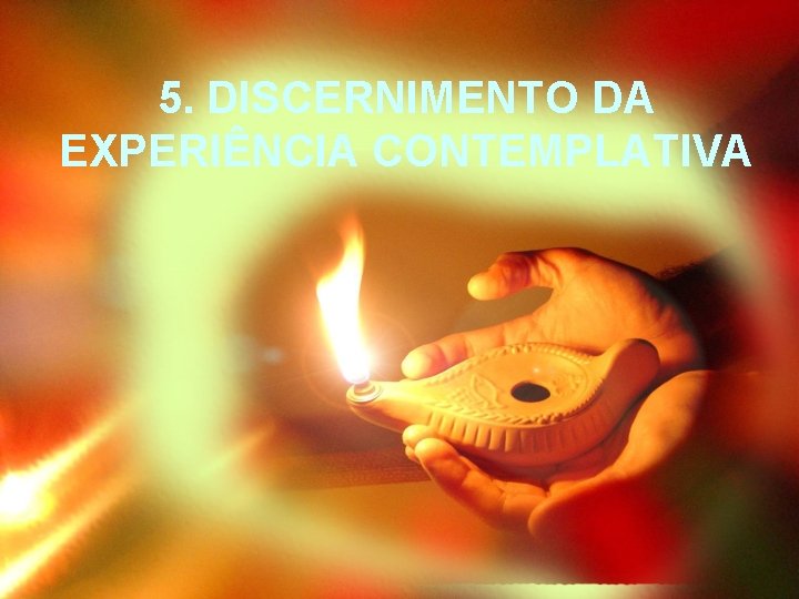 5. DISCERNIMENTO DA EXPERIÊNCIA CONTEMPLATIVA 