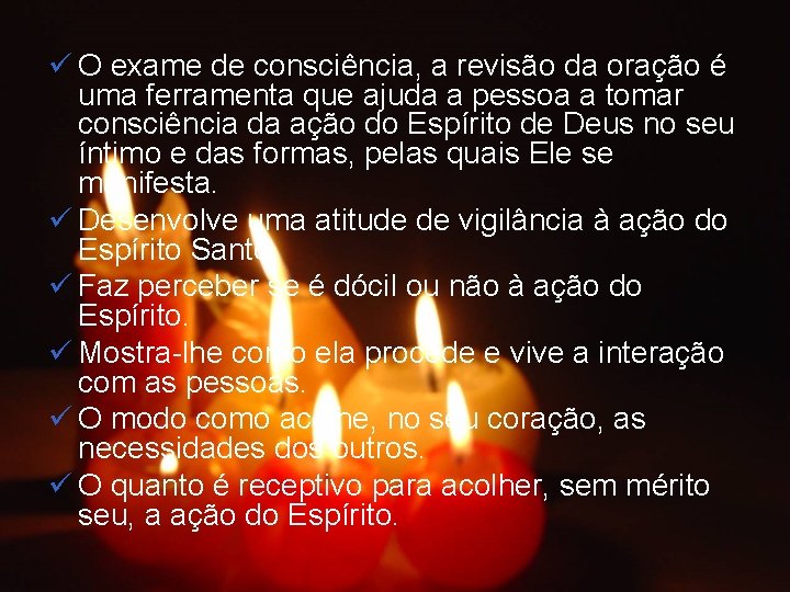 ü O exame de consciência, a revisão da oração é uma ferramenta que ajuda