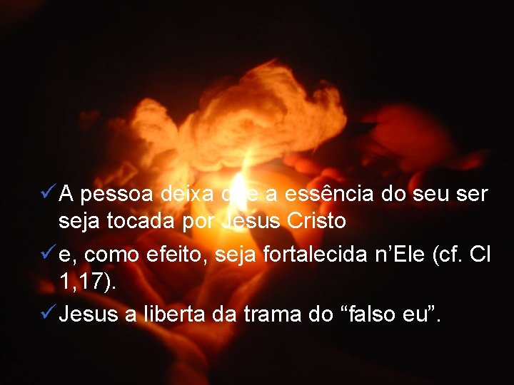 ü A pessoa deixa que a essência do seu ser seja tocada por Jesus
