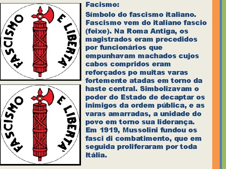 Facismo: Símbolo do fascismo italiano. Fascismo vem do italiano fascio (feixe). Na Roma Antiga,